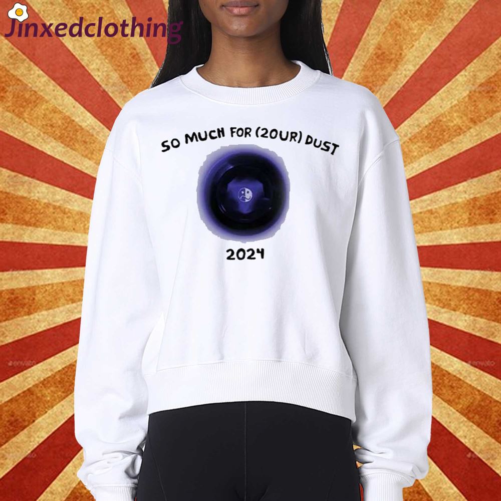 So Much For 20ur Dust 2024 Shirt 